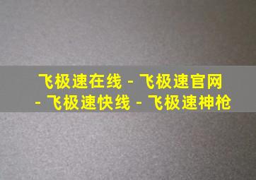 飞极速在线 - 飞极速官网 - 飞极速快线 - 飞极速神枪